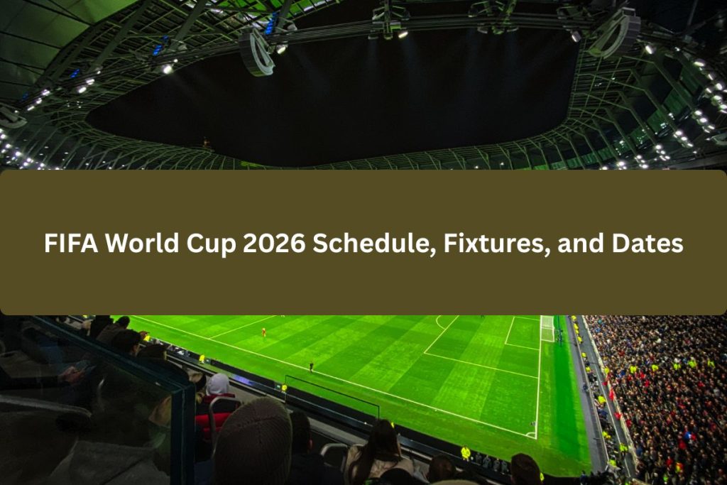FIFA World Cup 2026 Schedule, Fixtures, and Dates