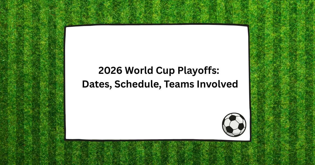 2026 World Cup Playoffs Dates, Schedule, Teams Involved