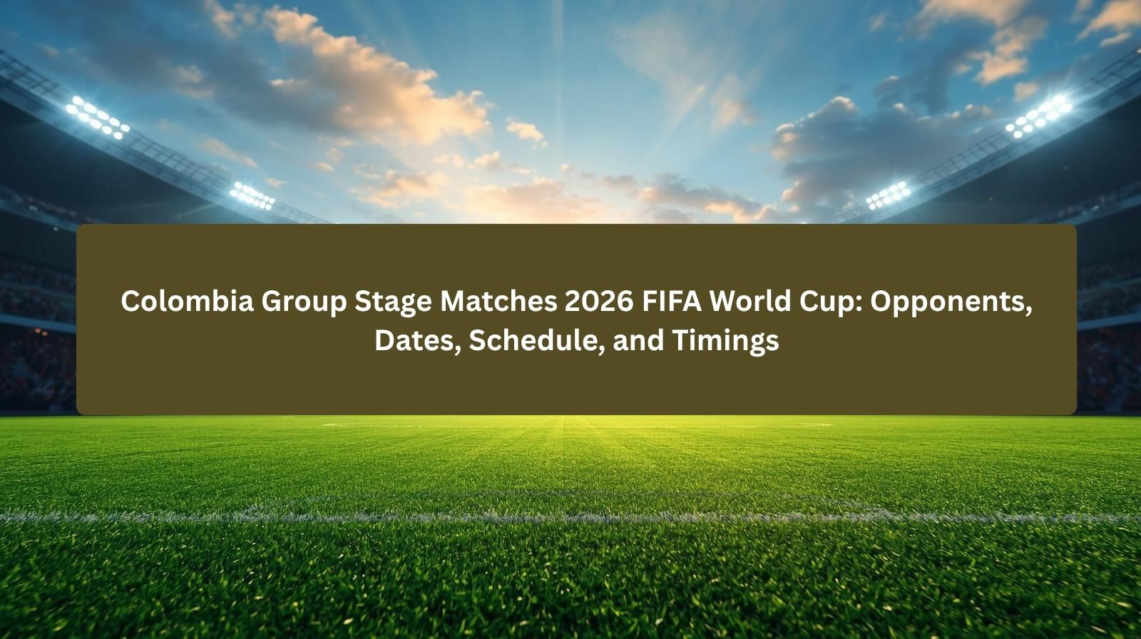 Colombia Group Stage Matches 2026 FIFA World Cup: Opponents, Dates, Schedule, and Timings