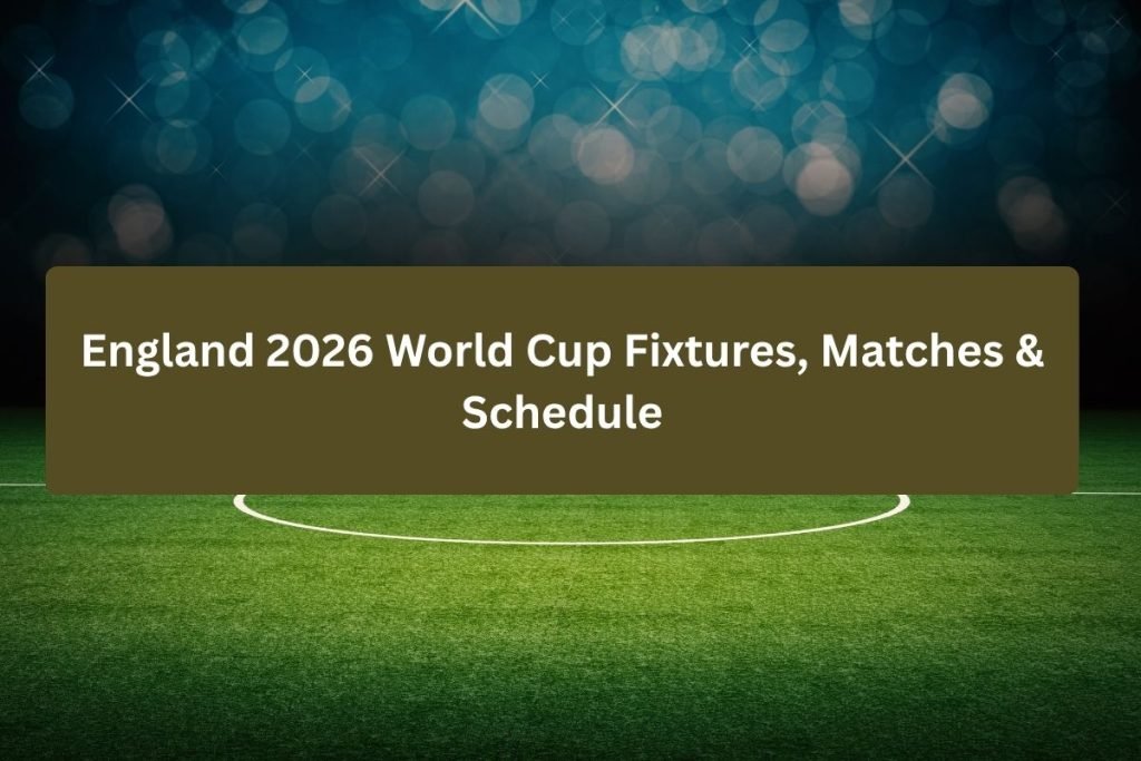 England 2026 World Cup Fixtures, Matches & Schedule