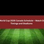 FIFA World Cup 2026 Canada Schedule – Match Dates, Timings and Stadiums