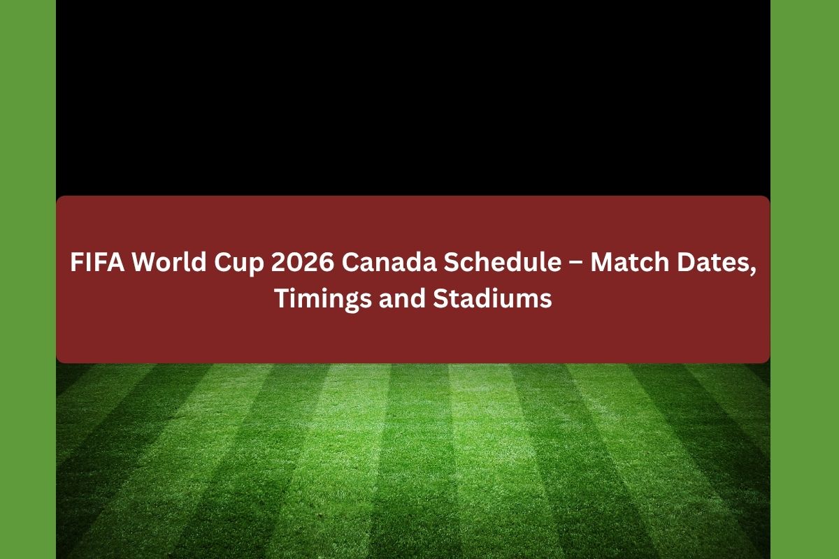 FIFA World Cup 2026 Canada Schedule – Match Dates, Timings and Stadiums