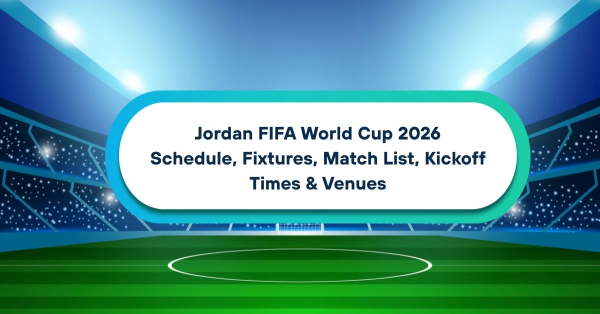 Jordan FIFA World Cup 2026 Schedule, Fixtures, Match List, Kickoff Times & Venues