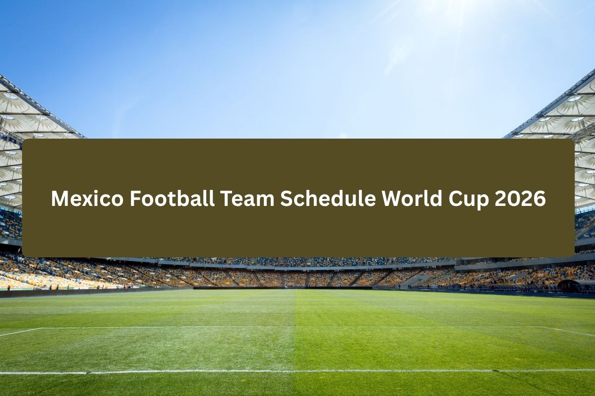 Mexico Football Team Schedule World Cup 2026 – Full Match Dates, Venues & Timings