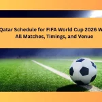 Qatar Schedule for FIFA World Cup 2026 With All Matches, Timings, and Venue