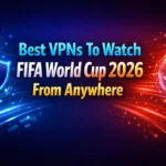 VPNs To Watch FIFA World Cup 2026 Live Worldwide
