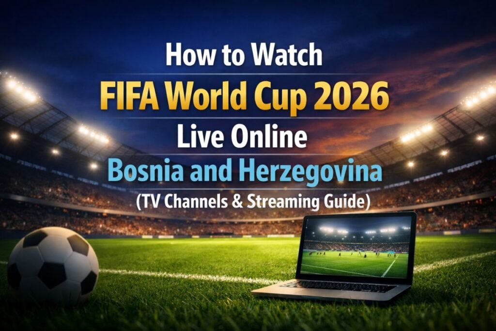Watch FIFA World Cup 2026 Live Online From Bosnia and Herzegovina