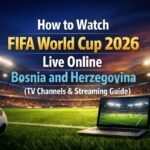 Watch FIFA World Cup 2026 Live Online From Bosnia and Herzegovina