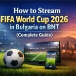 How to Stream FIFA World Cup 2026 in Bulgaria on BNT (Complete Guide)