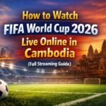 Watch FIFA World Cup 2026 Live Online From Cambodia